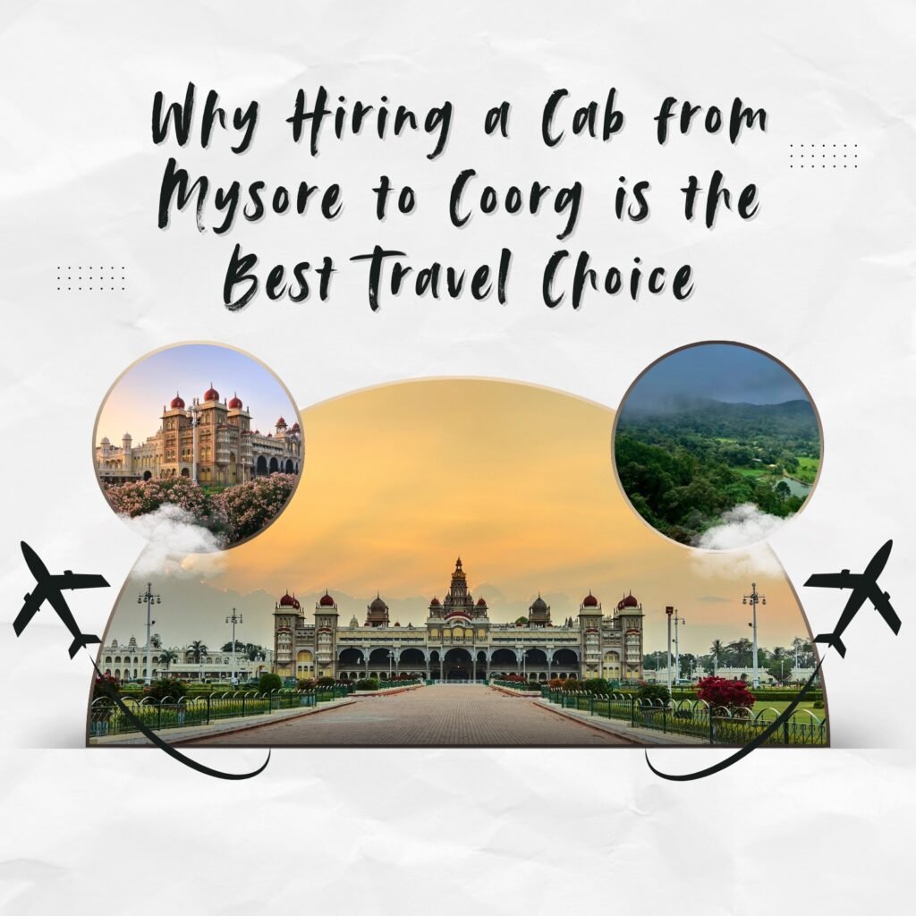 Why Hiring a Cab from Mysore to Coorg is the Best Travel Choice