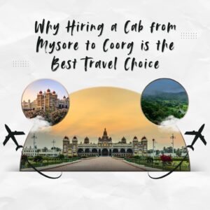 Why Hiring a Cab from Mysore to Coorg is the Best Travel Choice